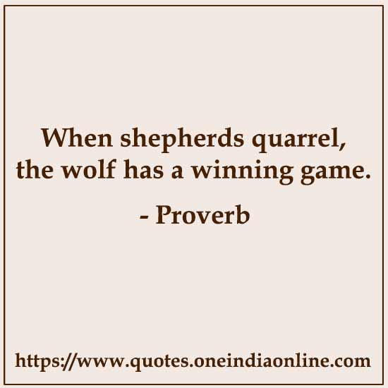 When shepherds quarrel, the wolf has a winning game. 