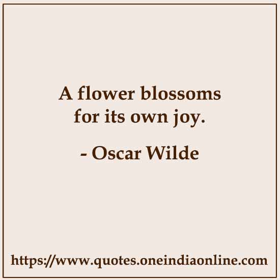 A flower blossoms for its own joy. A flower blossoms for its own joy.
