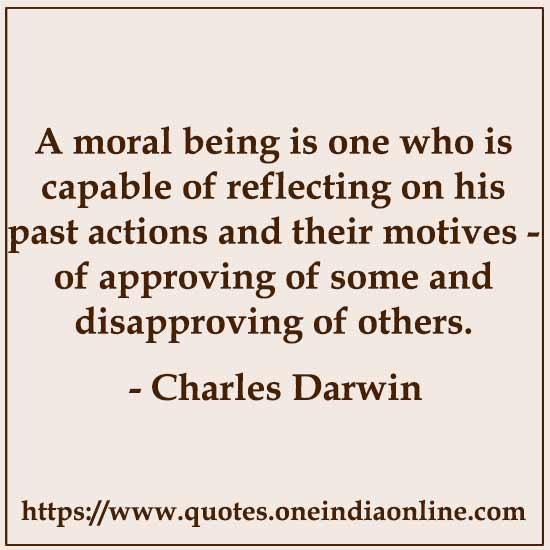 A moral being is one who is capable of reflecting on his past actions and their motives - of approving of some and disapproving of others.