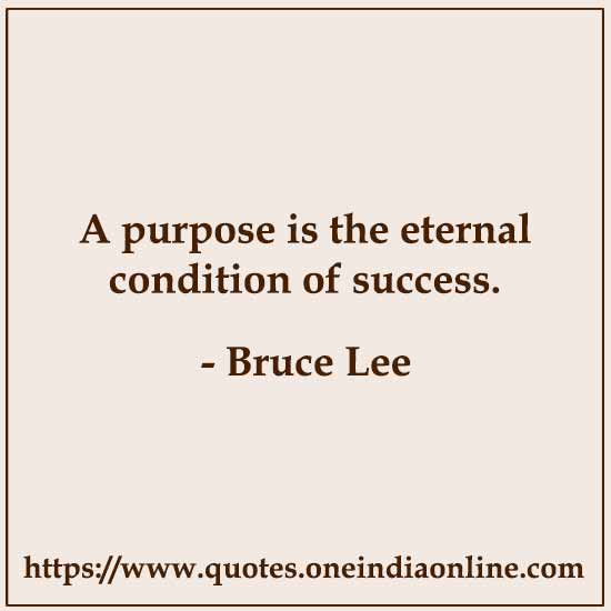 A purpose is the eternal condition of success.