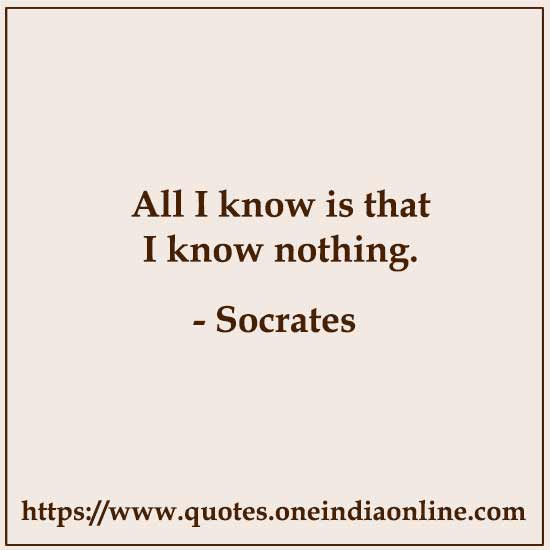 All I know is that I know nothing.