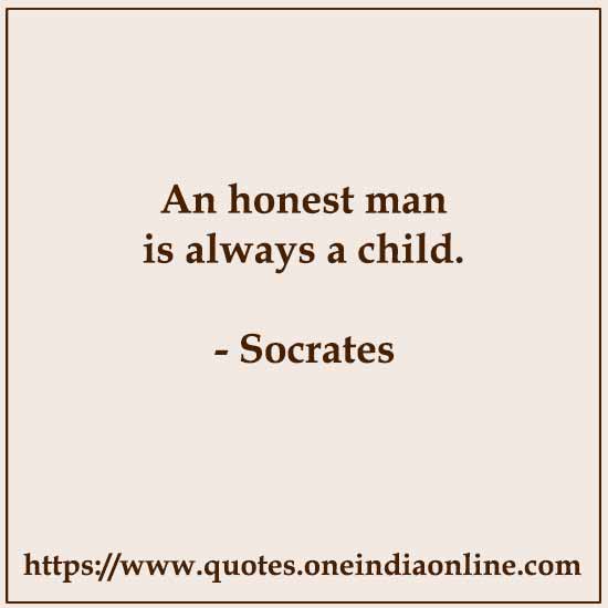 An honest man is always a child.