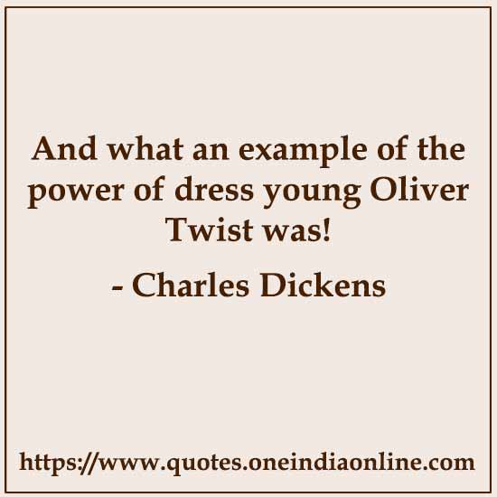 And what an example of the power of dress young Oliver Twist was!