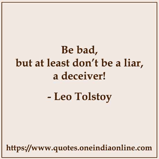 Be bad, but at least don’t be a liar, a deceiver!
