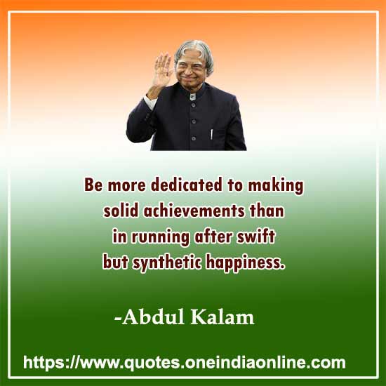 Be more dedicated to making solid achievements than in running after swift but synthetic happiness.