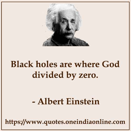 Black holes are where God divided by zero.