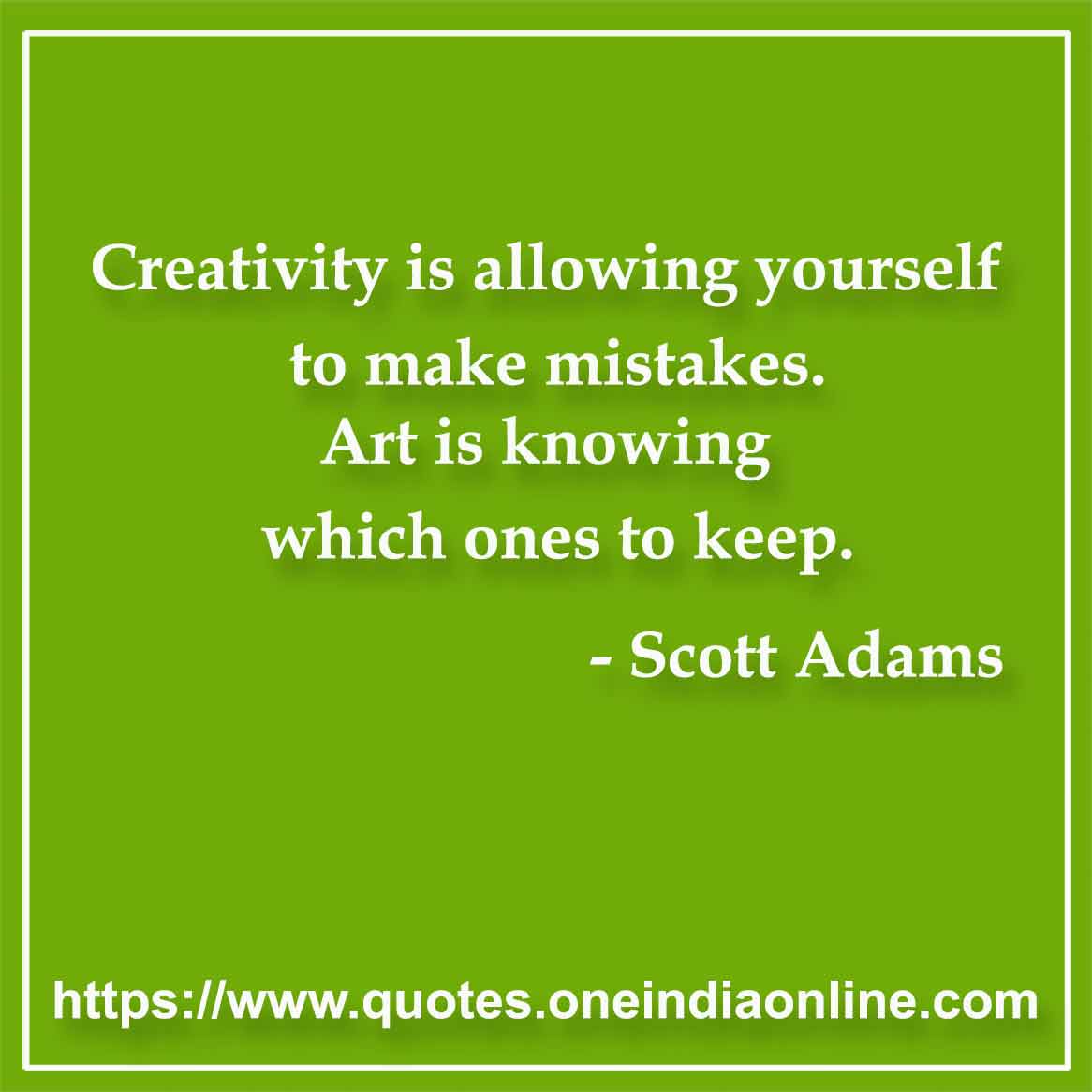 Creativity is allowing yourself to make mistakes. Art is knowing which ones to keep.

- Scott Adams Quotes
