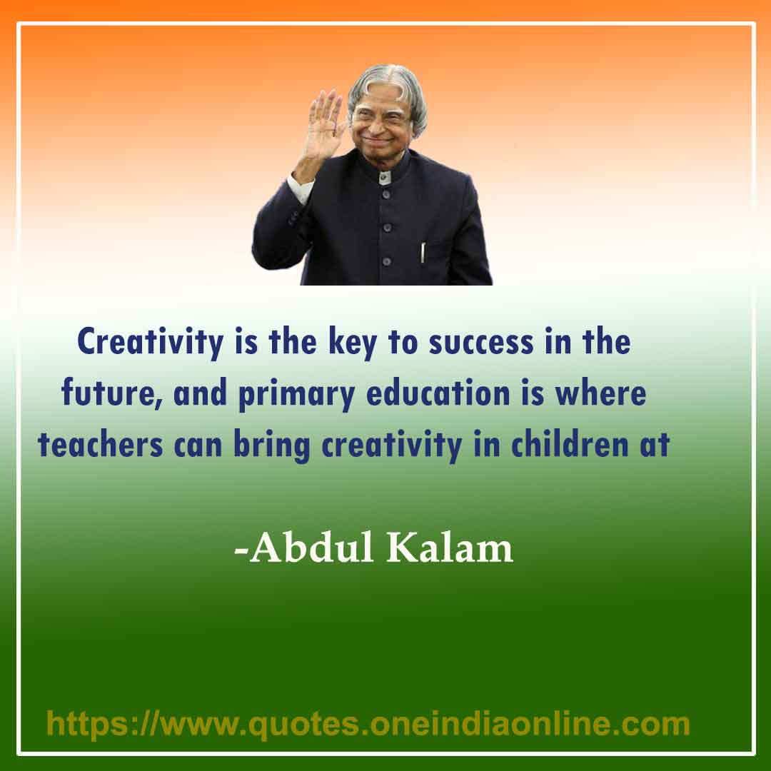 Creativity is the key to success in the future, and primary education is where teachers can bring creativity in children at that level.

