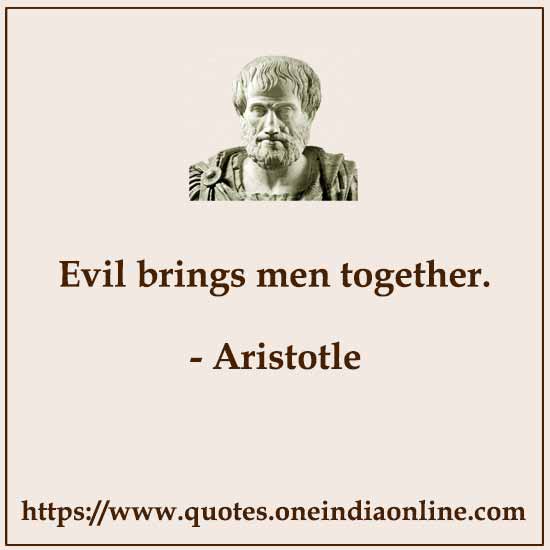 Evil brings men together.
