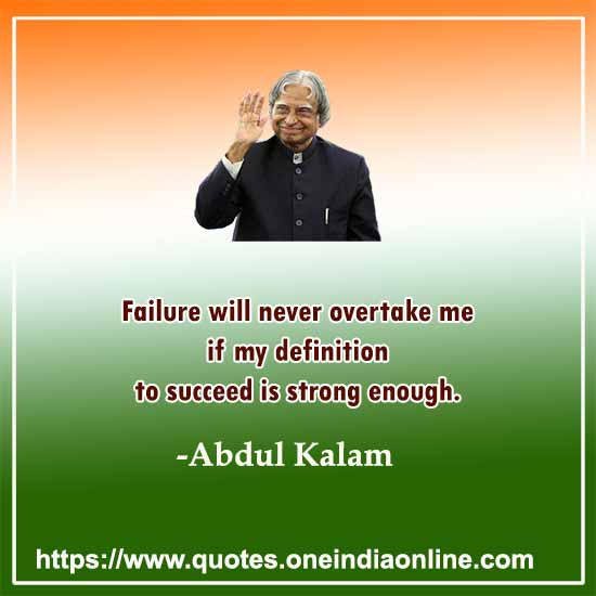 Failure will never overtake me if my definition to succeed is strong enough.