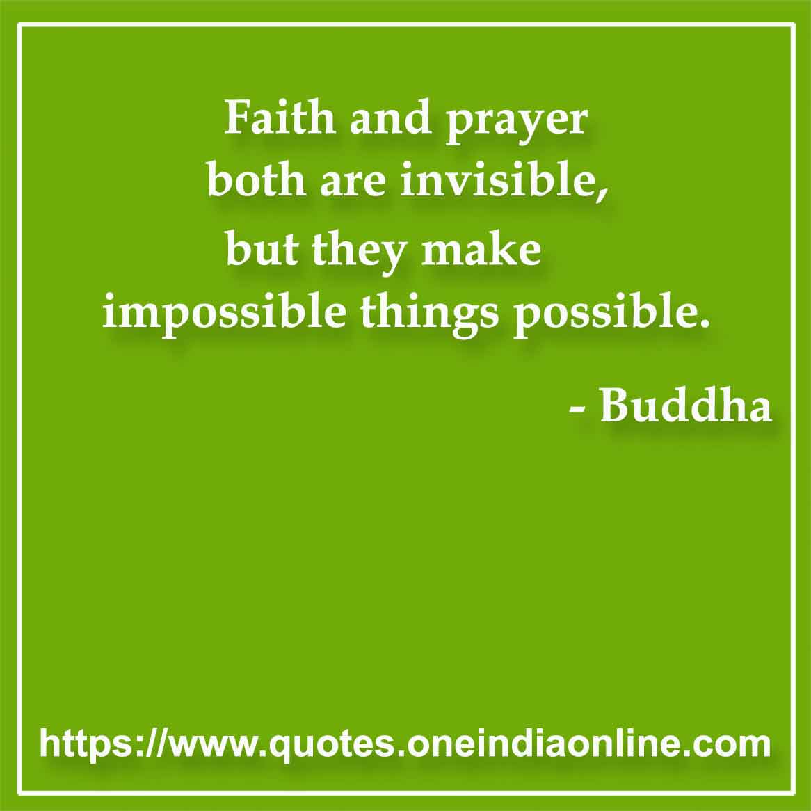 Faith and prayer both are invisible, but they make impossible things possible.

- Disobedient Quote by Buddha