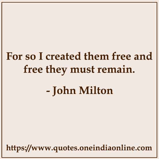 For so I created them free and free they must remain.