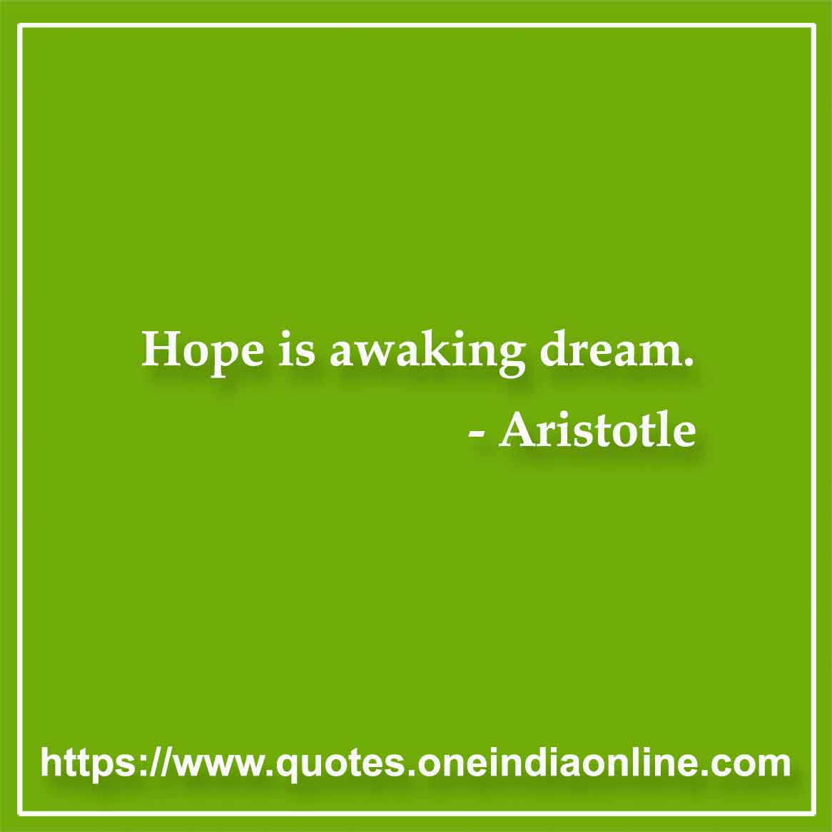 Hope is awaking dream.

- Hope Quotes by Aristotle