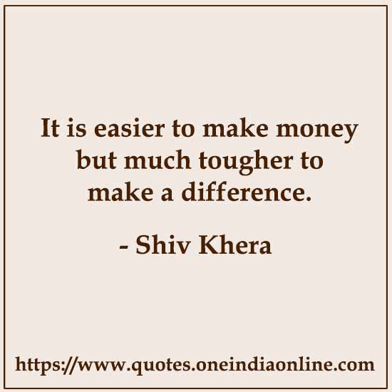 It is easier to make money but much tougher to make a difference.