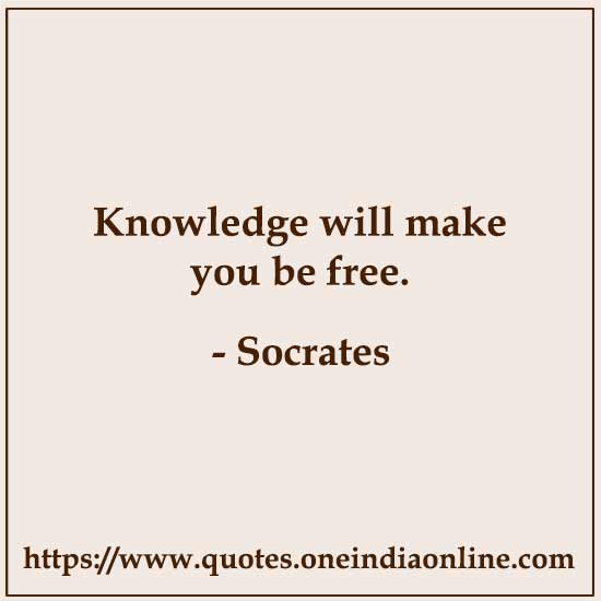 Knowledge will make you be free.