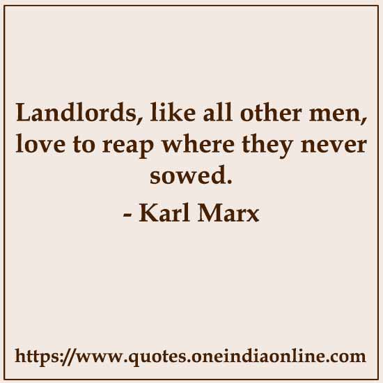 Landlords, like all other men, love to reap where they never sowed. Landlords, like all other men, love to reap where they never sowed.