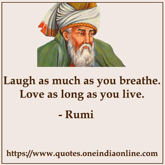 Laugh as much as you breathe. Love as long as you live.

