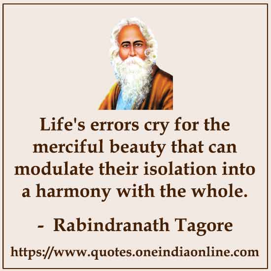 Life's errors cry for the merciful beauty that can modulate their isolation into a harmony with the whole.