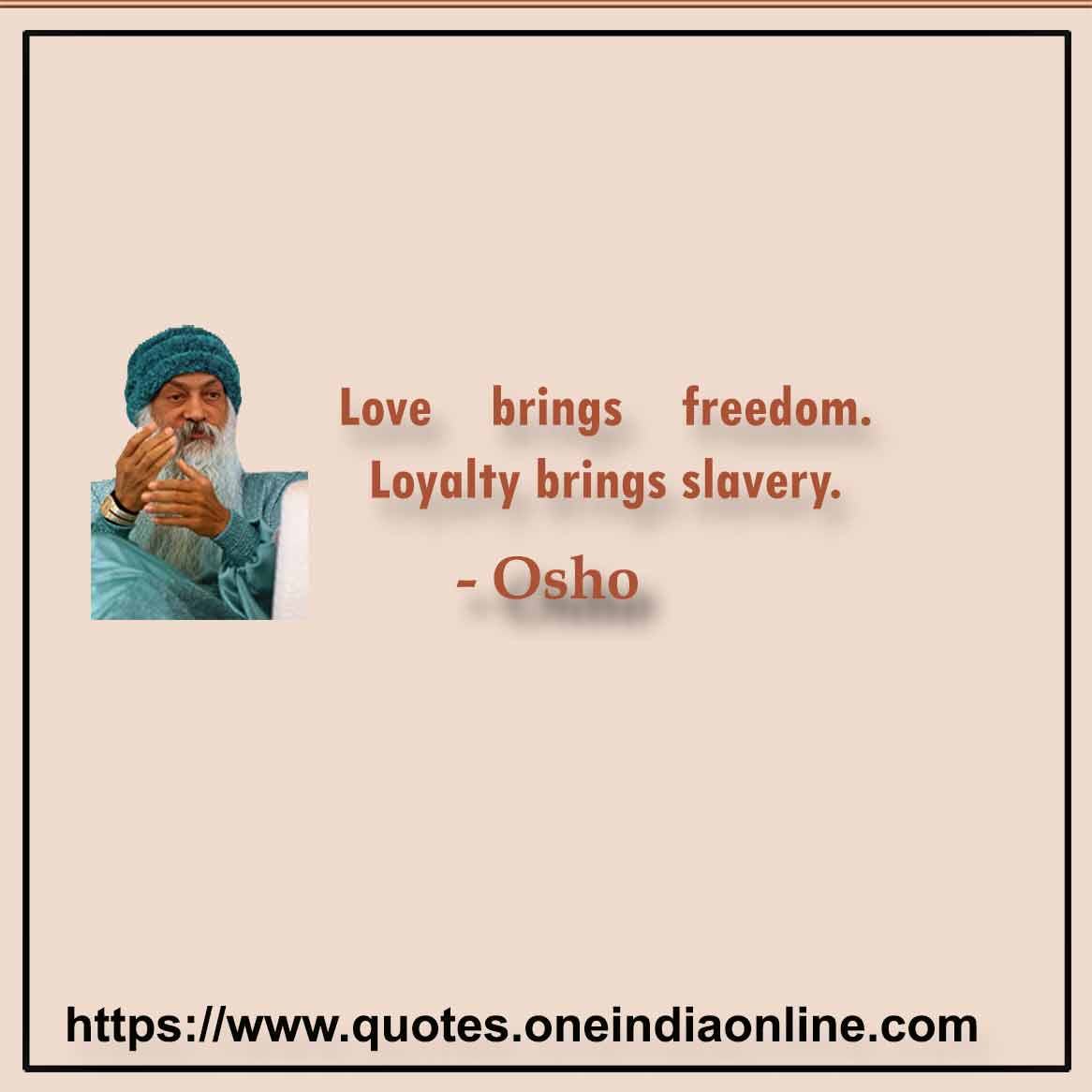 Love brings freedom. Loyalty brings slavery.