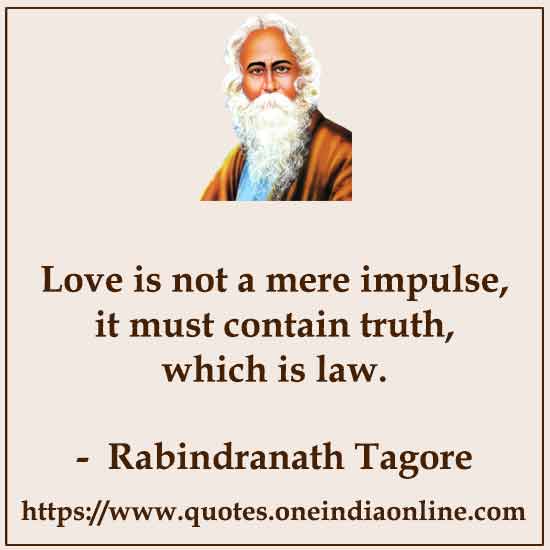 Love is not a mere impulse, it must contain truth, which is law. 