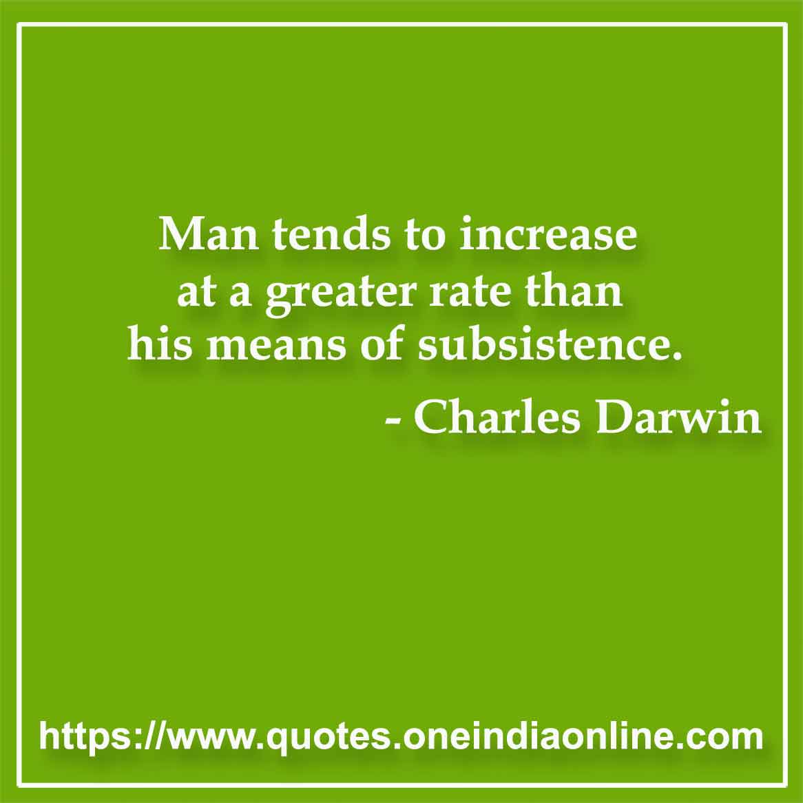 Man tends to increase at a greater rate than his means of subsistence.