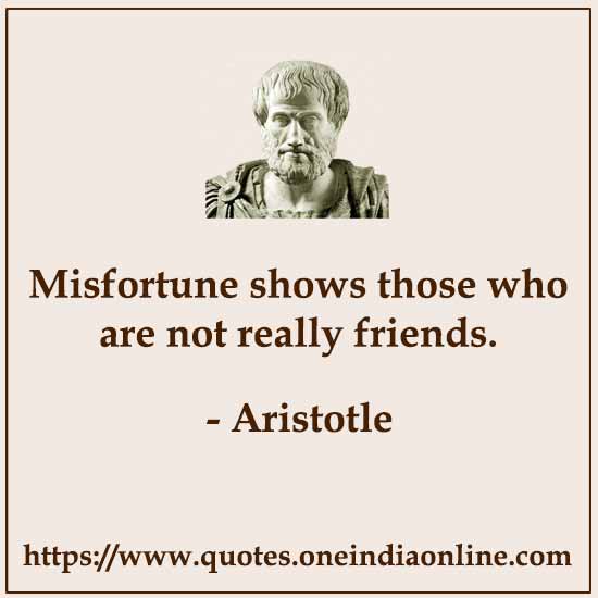 Misfortune shows those who are not really friends. 