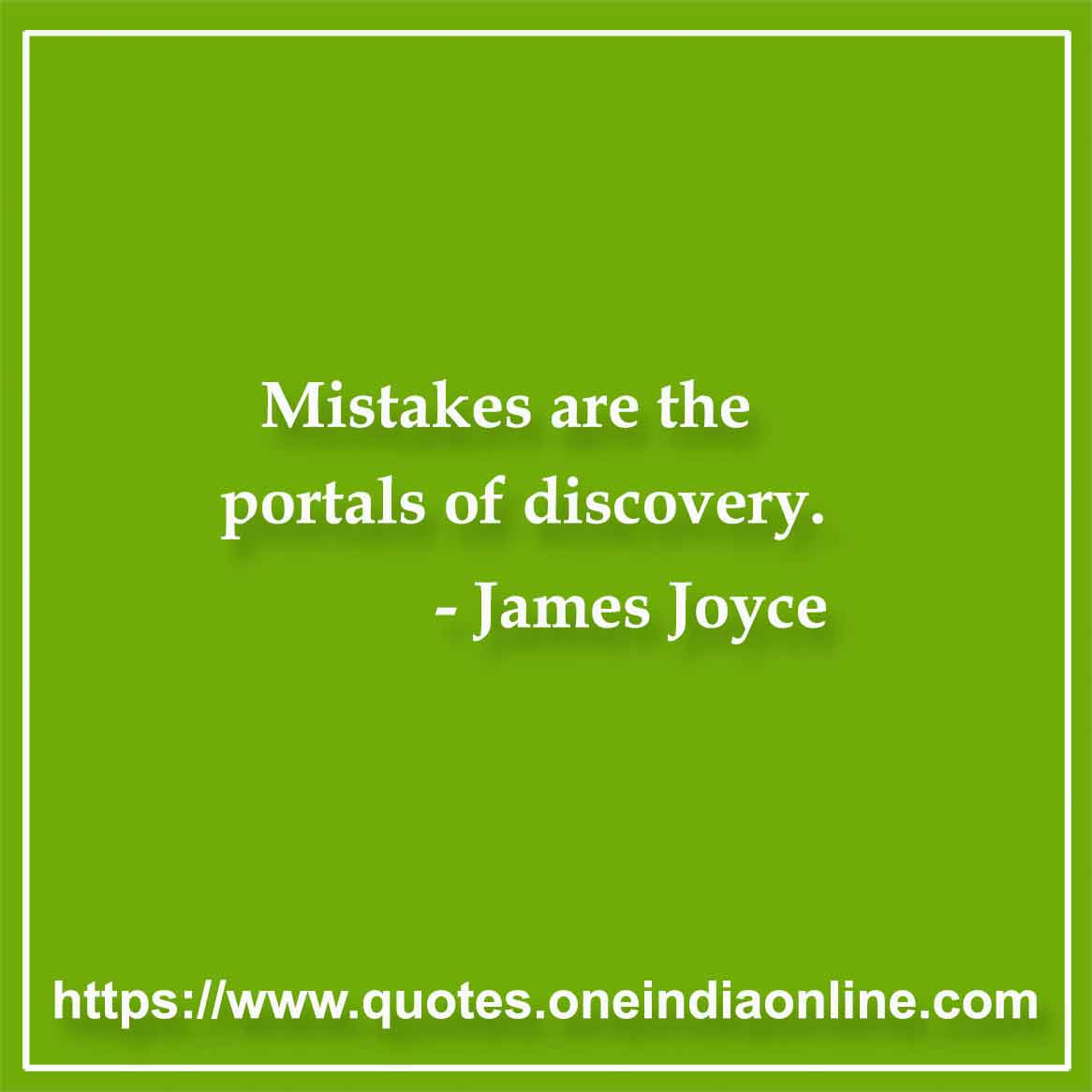 Mistakes are the portals of discovery.

- Mistake Quotes by James Joyce 