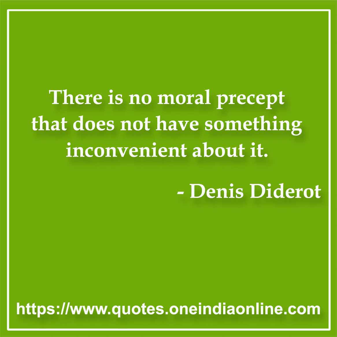There is no moral precept that does not have something inconvenient about it.

- Moral Quotes by Denis Diderot 