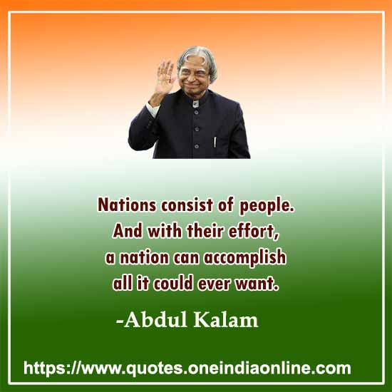 Nations consist of people. And with their effort, a nation can accomplish all it could ever want.
