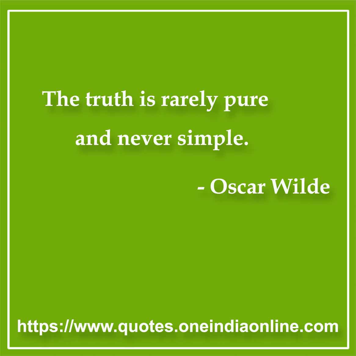 The truth is rarely pure and never simple.

 Oscar Wilde