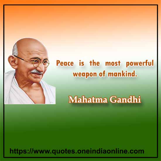Peace is the most powerful weapon of mankind.