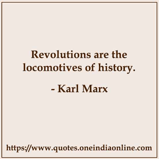 Revolutions are the locomotives of history. Revolutions are the locomotives of history.