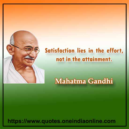 Satisfaction lies in the effort, not in the attainment.