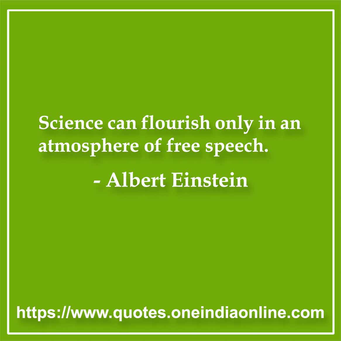 Science can flourish only in an atmosphere of free speech.