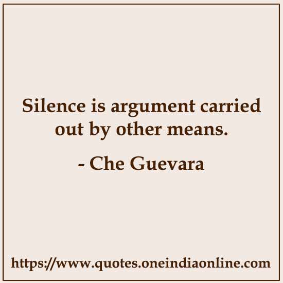 Silence is argument carried out by other means.