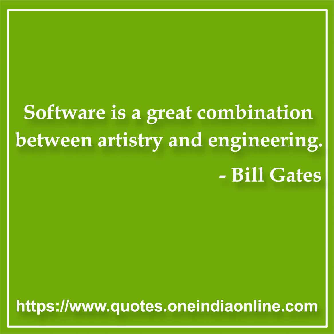Software is a great combination between artistry and engineering.