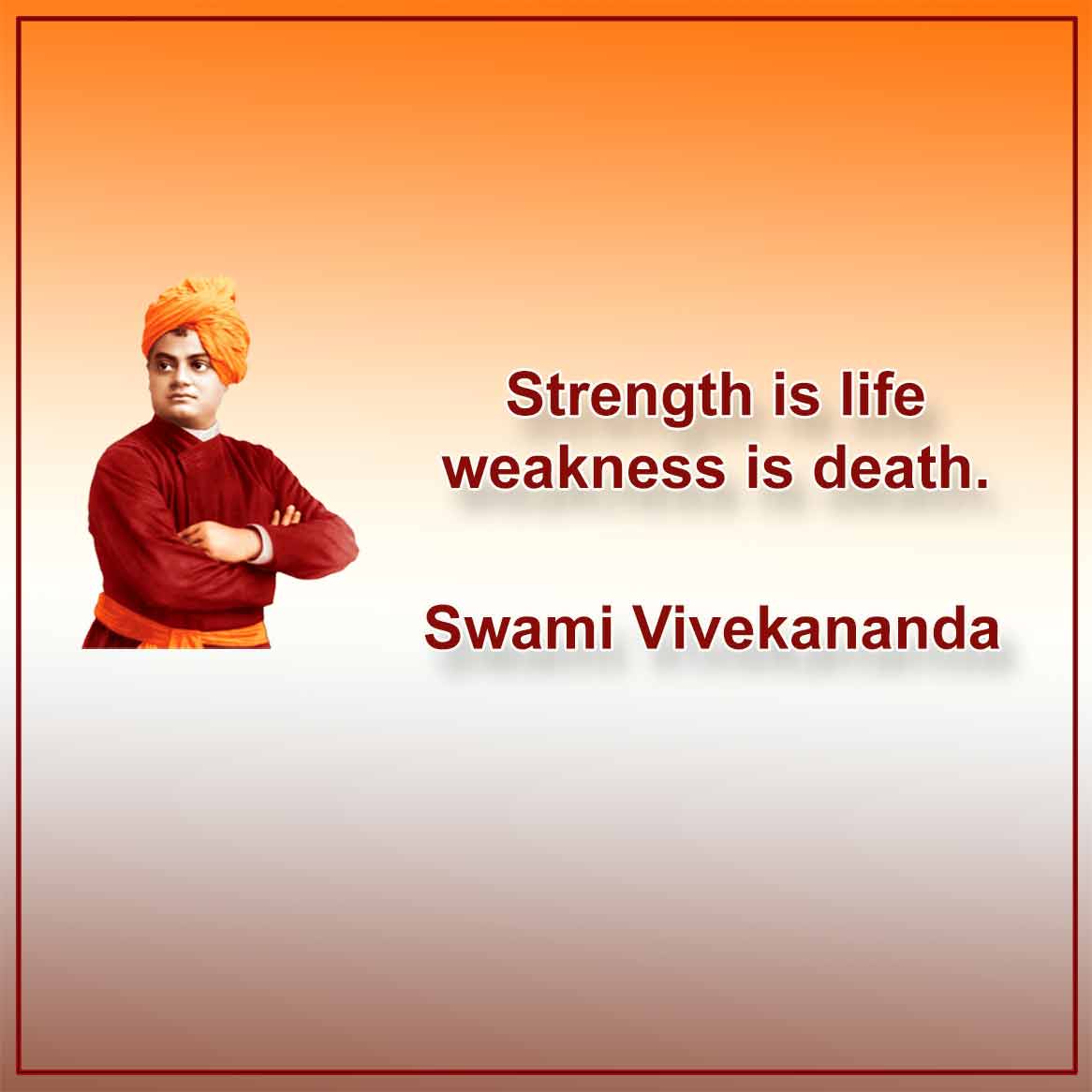 Strength is life weakness is death.