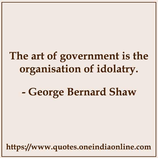 The art of government is the organisation of idolatry.