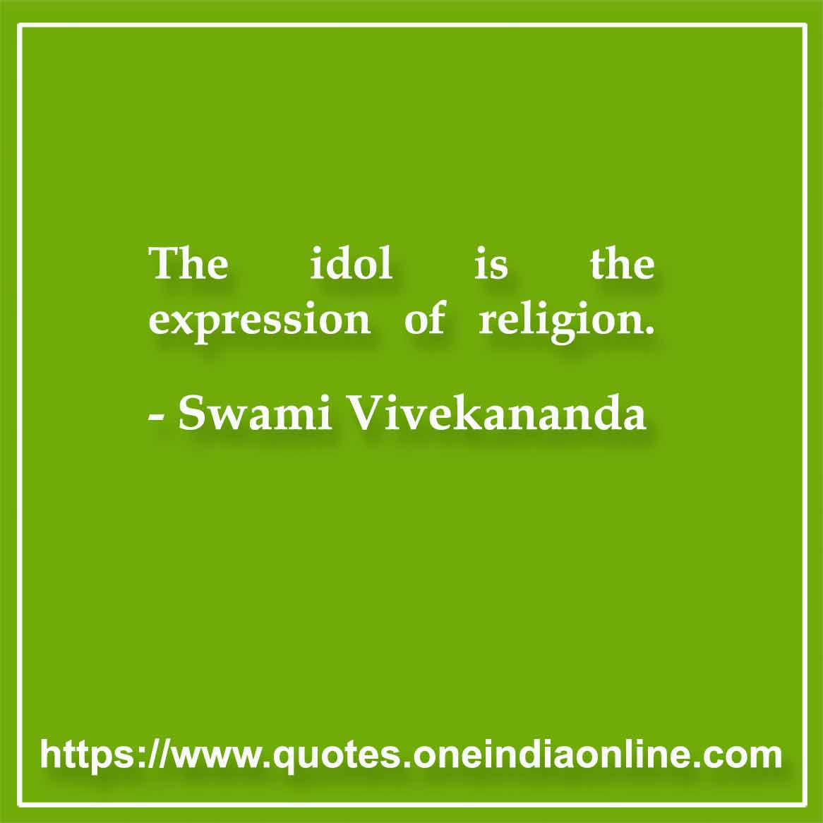 The idol is the expression of religion. 

