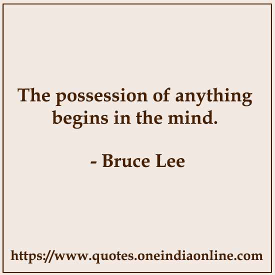 The possession of anything begins in the mind.