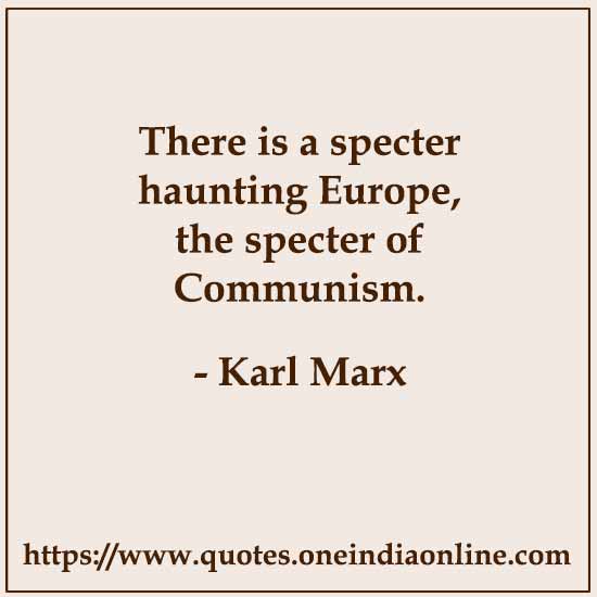 There is a specter haunting Europe, the specter of Communism. There is a specter haunting Europe, the specter of Communism.
