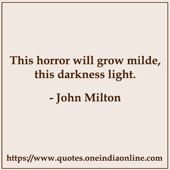 This horror will grow milde, this darkness light.