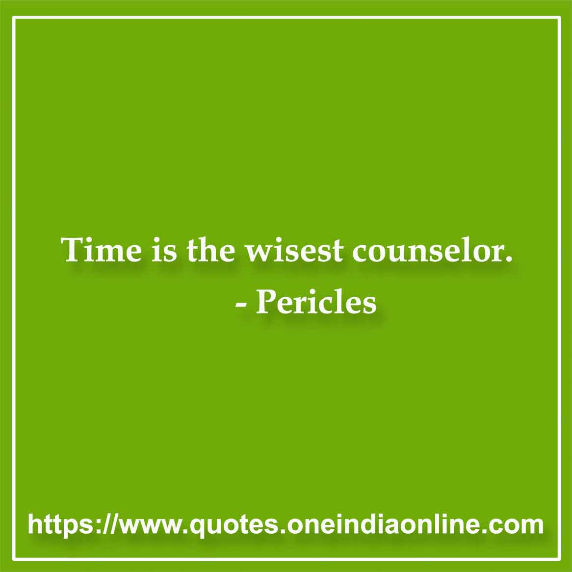 Time is the wisest counselor.

- Time Thoughts by Pericle