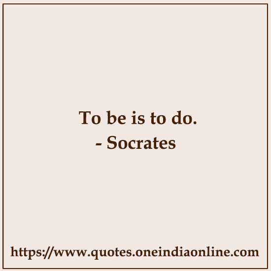 To be is to do.