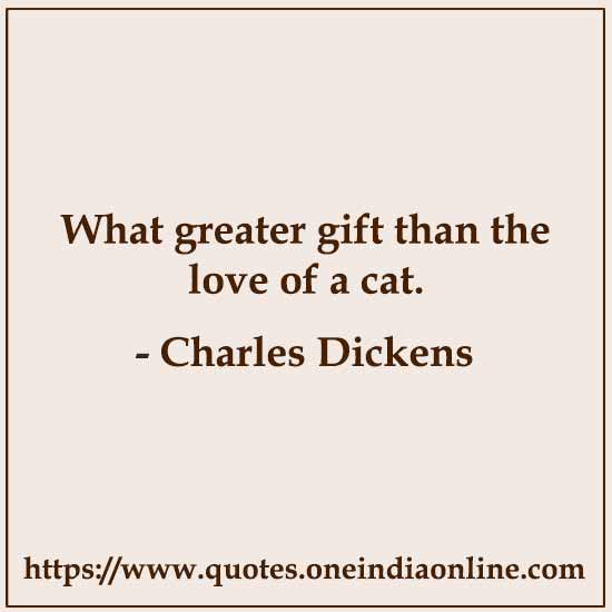 What greater gift than the love of a cat.