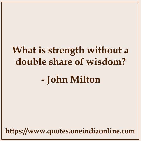 What is strength without a double share of wisdom?