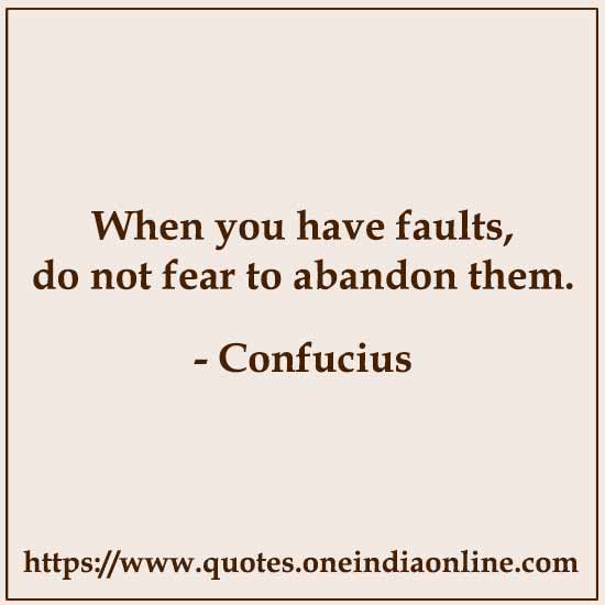 When you have faults, do not fear to abandon them.