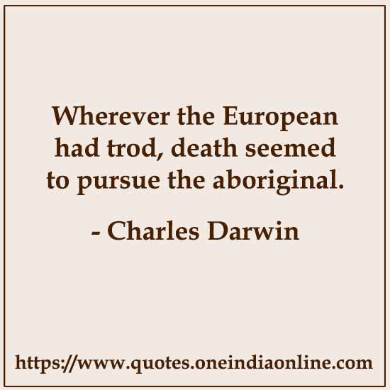 Wherever the European had trod, death seemed to pursue the aboriginal.