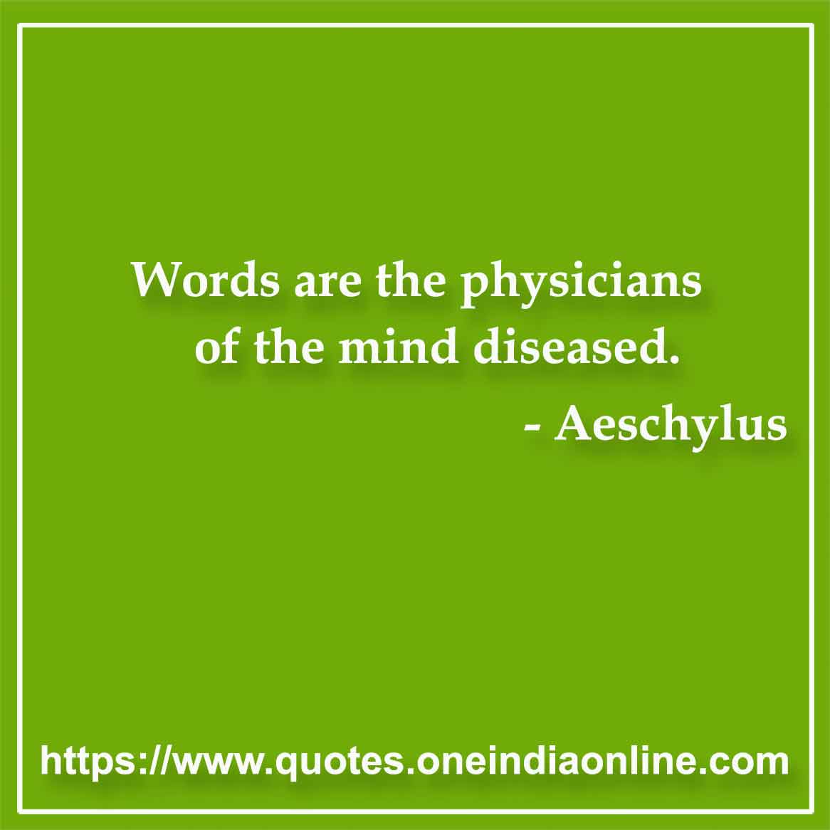 Words are the physicians of the mind diseased.

- Language Quotes by Aeschylus 